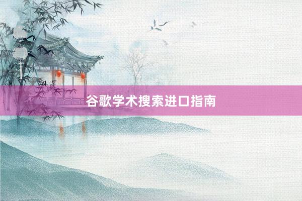谷歌学术搜索进口指南